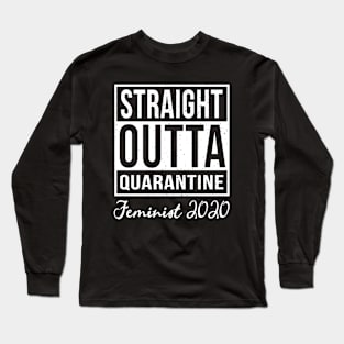 Straight Outta Quarantine feminist 2020 Long Sleeve T-Shirt